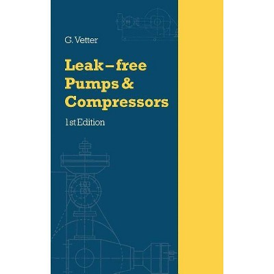 Leak-Free Pumps and Compressors Handbook - by  G Vetter (Hardcover)