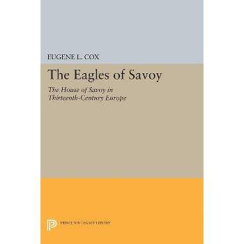The Eagles of Savoy - (Princeton Legacy Library) by  Eugene L Cox (Paperback)