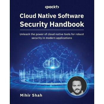 Cloud Native Software Security Handbook - by  Mihir Shah (Paperback)
