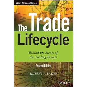 The Trade Lifecycle - (Wiley Finance) 2nd Edition by  Robert P Baker (Hardcover) - 1 of 1