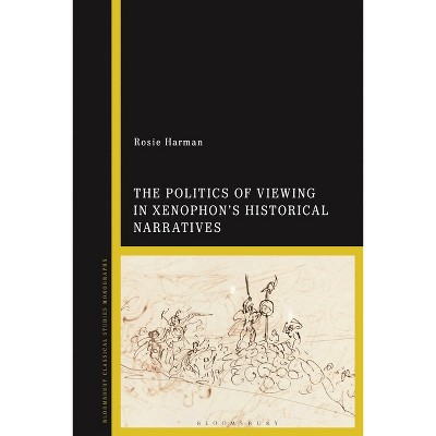 The Politics of Viewing in Xenophon's Historical Narratives - by  Rosie Harman (Hardcover)