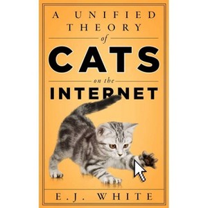 A Unified Theory of Cats on the Internet - by  E J White (Paperback) - 1 of 1