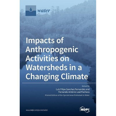 Impacts of Anthropogenic Activities on Watersheds in a Changing Climate - (Hardcover)