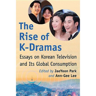 The Rise of K-Dramas - by  Jaeyoon Park & Ann-Gee Lee (Paperback)
