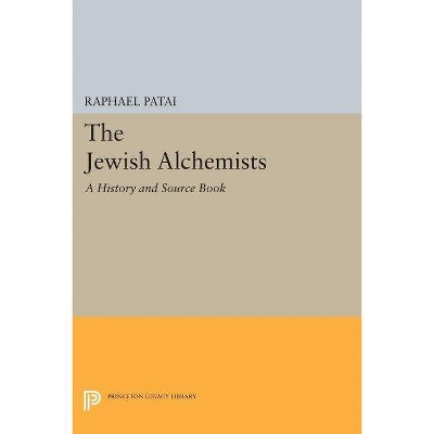 The Jewish Alchemists - (Princeton Legacy Library) by  Raphael Patai (Paperback)