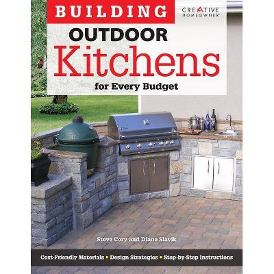 Building Outdoor Kitchens for Every Budget - (Home Improvement) by  Steve Cory (Paperback)