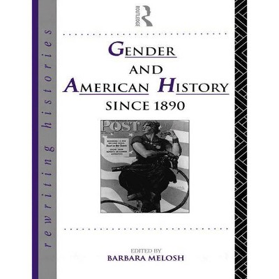 Gender and American History Since 1890 - (Rewriting Histories) by  Barbara Melosh (Paperback)