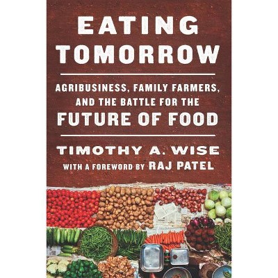 Eating Tomorrow - by  Timothy A Wise (Hardcover)