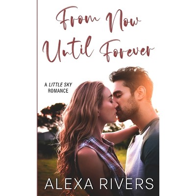 From Now Until Forever - (Little Sky Romance) by  Alexa Rivers (Paperback)