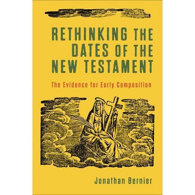 Rethinking the Dates of the New Testament - by  Jonathan Bernier (Paperback)