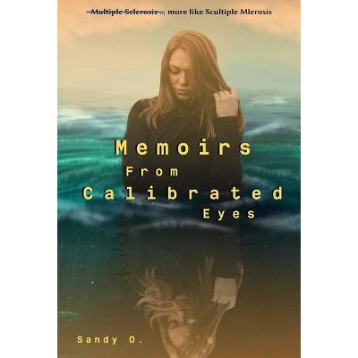 Memoirs From Calibrated Eyes - by  Sandy O (Hardcover)