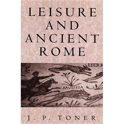 Leisure and Ancient Rome - by  J P Toner (Paperback)