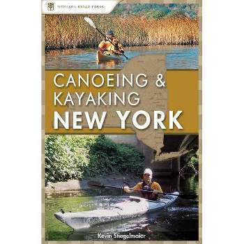 Canoeing & Kayaking New York - (Canoe and Kayak) by  Kevin Stiegelmaier (Paperback)