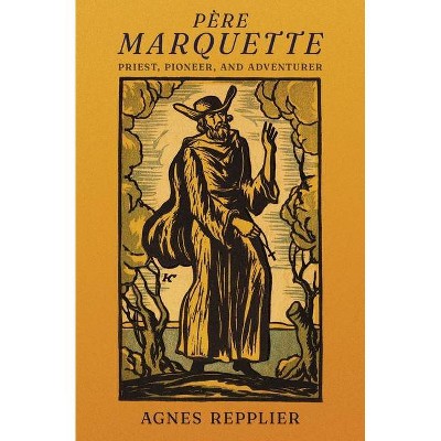 Père Marquette - by  Agnes Repplier (Paperback)