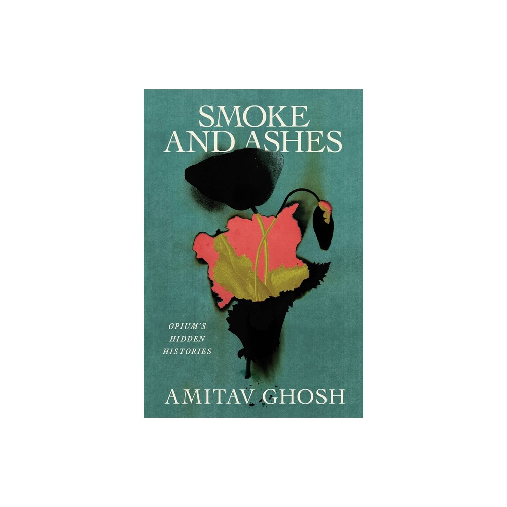 Smoke and Ashes - by Amitav Ghosh (Hardcover)