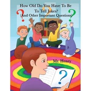 How Old Do You Have to Be to Tell Jokes? - by  Mr Henry (Paperback) - 1 of 1