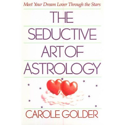 The Seductive Art of Astrology - by  Carole Golder (Paperback)