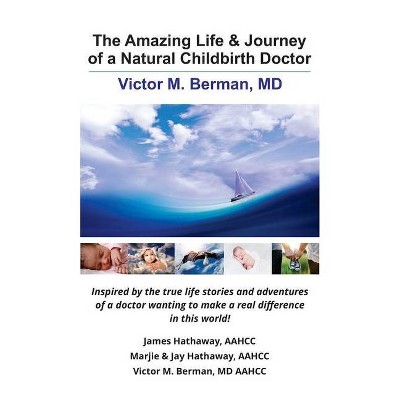The Amazing Life & Journey of a Natural Childbirth Doctor - by  James Hathaway & Marjie Hathaway & Victor Berman (Paperback)