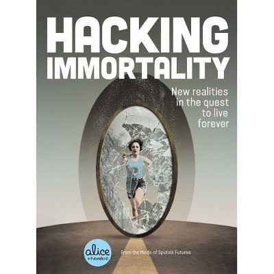 Hacking Immortality - (Alice in Futureland) by  Sputnik Futures (Paperback)