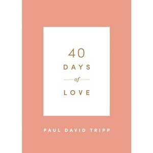 40 Days of Love - (40 Days Devotionals) by  Paul David Tripp (Paperback) - 1 of 1