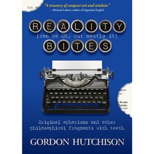Reality (Can Be Okay, but Mostly It) Bites - by  Gordon Hutchison (Paperback) - 1 of 1