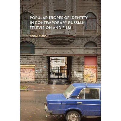 Popular Tropes of Identity in Contemporary Russian Television and Film - by  Irina Souch (Paperback)