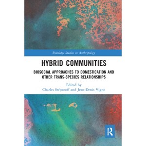 Hybrid Communities - (Routledge Studies in Anthropology) by  Charles Stépanoff & Jean-Denis Vigne (Paperback) - 1 of 1