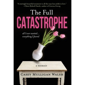 The Full Catastrophe - by  Casey Mulligan Walsh (Hardcover) - 1 of 1