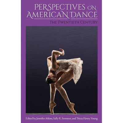 Perspectives on American Dance - by  Jennifer Atkins & Sally R Sommer & Tricia Henry Young (Hardcover)