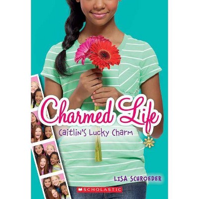 Caitlin's Lucky Charm (Charmed Life #1), 1 - by  Lisa Schroeder (Paperback)