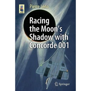 Racing the Moon's Shadow with Concorde 001 - (Astronomers' Universe) by  Pierre Léna (Paperback) - 1 of 1