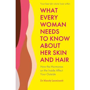 What Every Woman Needs to Know about Her Skin and Hair - by  Mandy Leonhardt (Paperback)