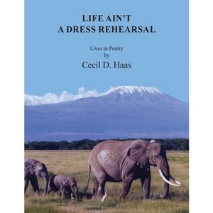 Life Ain't A Dress Rehearsal - by  Cecil D Haas (Paperback) - 1 of 1