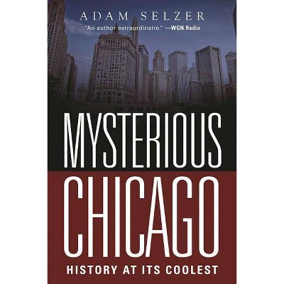 Mysterious Chicago - by  Adam Selzer (Paperback)