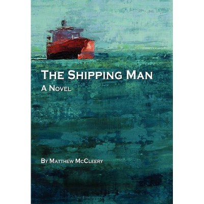 The Shipping Man - by  Matthew McCleery (Hardcover)