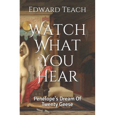 Watch What You Hear - by  Edward Teach (Paperback)