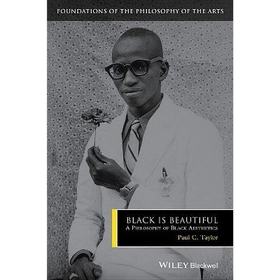 Black Is Beautiful - (Foundations of the Philosophy of the Arts) by  Paul C Taylor (Paperback)