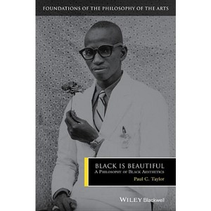 Black Is Beautiful - (Foundations of the Philosophy of the Arts) by  Paul C Taylor (Paperback) - 1 of 1