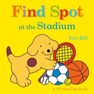 Find Spot at the Stadium - by  Eric Hill (Board Book) - 1 of 1