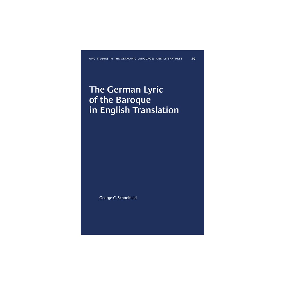 The German Lyric of the Baroque in English Translation - (University of North Carolina Studies in Germanic Languages a) by George C Schoolfield