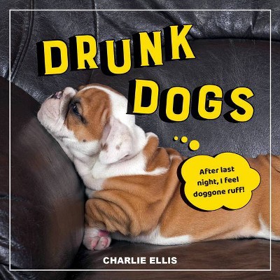 Drunk Dogs - by  Charlie Ellis (Hardcover)