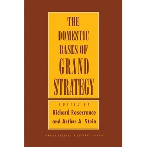 Domestic Bases of Grand Strategy - (Cornell Studies in Security Affairs) by  Richard Rosecrance & Arthur A Stein (Paperback) - 1 of 1