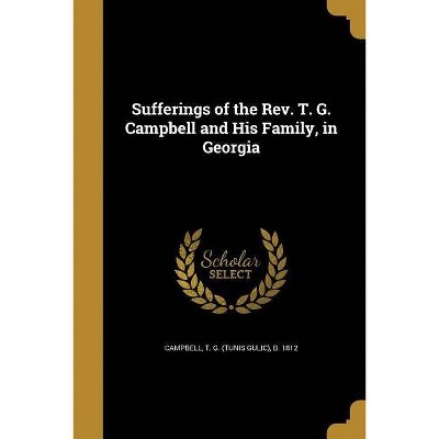 Sufferings of the REV. T. G. Campbell and His Family, in Georgia - (Paperback)