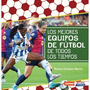 Los Mejores Equipos de Fútbol de Todos Los Tiempos (All-Time Best Soccer Teams) - by  Emma Carlson-Berne (Paperback) - 1 of 1