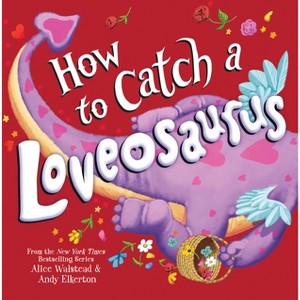 How to Catch a Loveosaurus - by  Alice Walstead (Hardcover) - 1 of 1