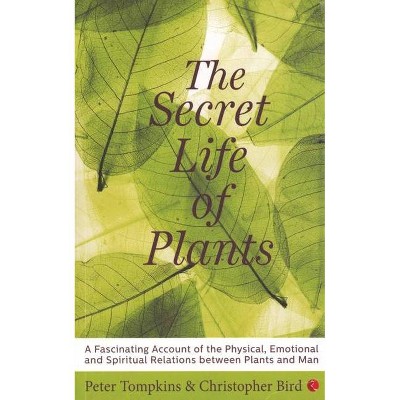 The Secret Life of Plants - by  Peter Tompkins (Paperback)