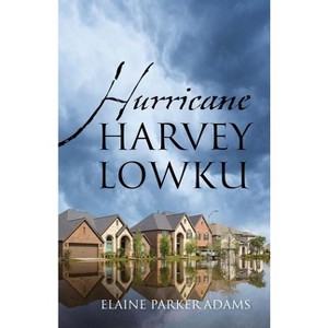 Hurricane Harvey Lowku - by  Elaine Parker Adams (Paperback) - 1 of 1