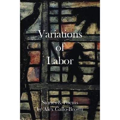 Variations of Labor - by  Alex Gallo-Brown (Paperback)