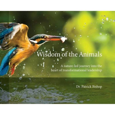 Wisdom of the Animals - by  Patrick J Bishop (Hardcover)