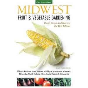 Midwest Fruit & Vegetable Gardening - (Fruit & Vegetable Gardening Guides) by  Katie Elzer-Peters (Paperback) - 1 of 1